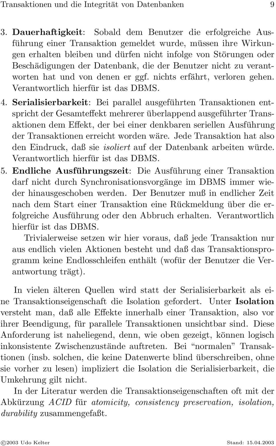 der Datenbank, die der Benutzer nicht zu verantworten hat und von denen er ggf. nichts erfährt, verloren gehen. Verantwortlich hierfür ist das DBMS. 4.