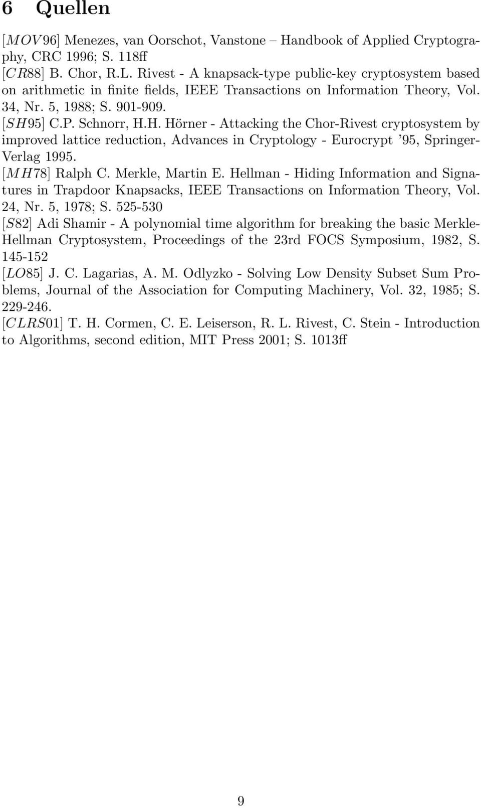 5] C.P. Schnorr, H.H. Hörner - Attacking the Chor-Rivest cryptosystem by improved lattice reduction, Advances in Cryptology - Eurocrypt 95, Springer- Verlag 1995. [M H78] Ralph C. Merkle, Martin E.