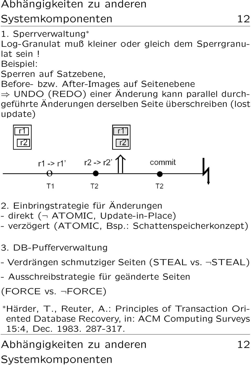 Einbringstrategie für Änderungen - direkt ( ATOMIC, Update-in-Place) - verzögert (ATOMIC, Bsp.: Schattenspeicherkonzept) 3. DB-Pufferverwaltung - Verdrängen schmutziger Seiten (STEAL vs.
