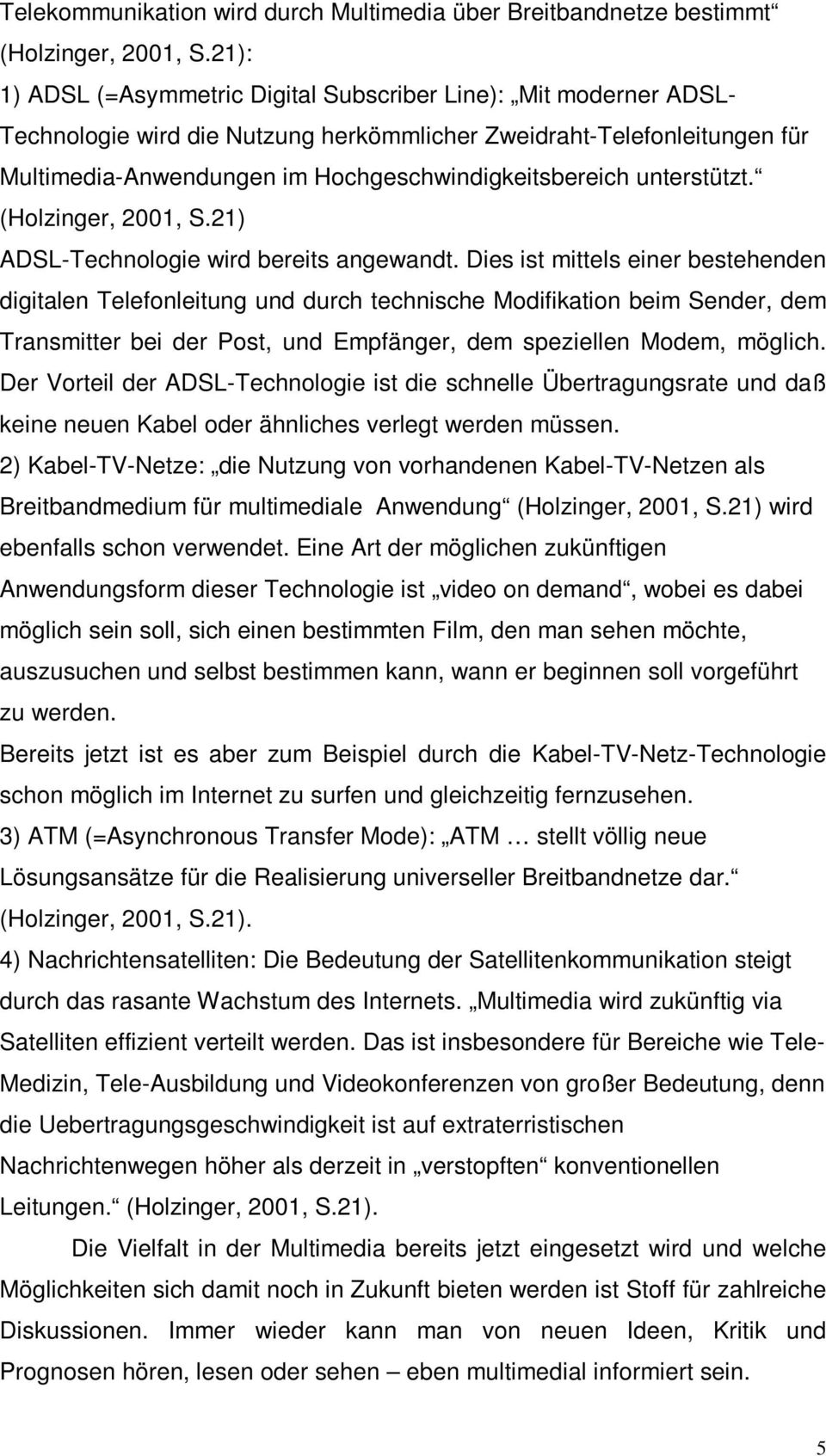 unterstützt. (Holzinger, 2001, S.21) ADSL-Technologie wird bereits angewandt.