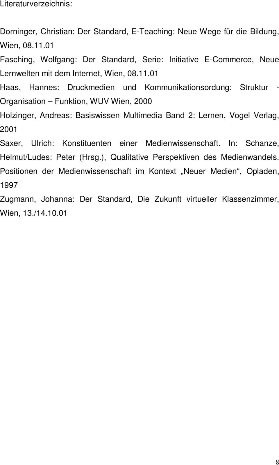 01 Haas, Hannes: Druckmedien und Kommunikationsordung: Struktur - Organisation Funktion, WUV Wien, 2000 Holzinger, Andreas: Basiswissen Multimedia Band 2: Lernen, Vogel Verlag,