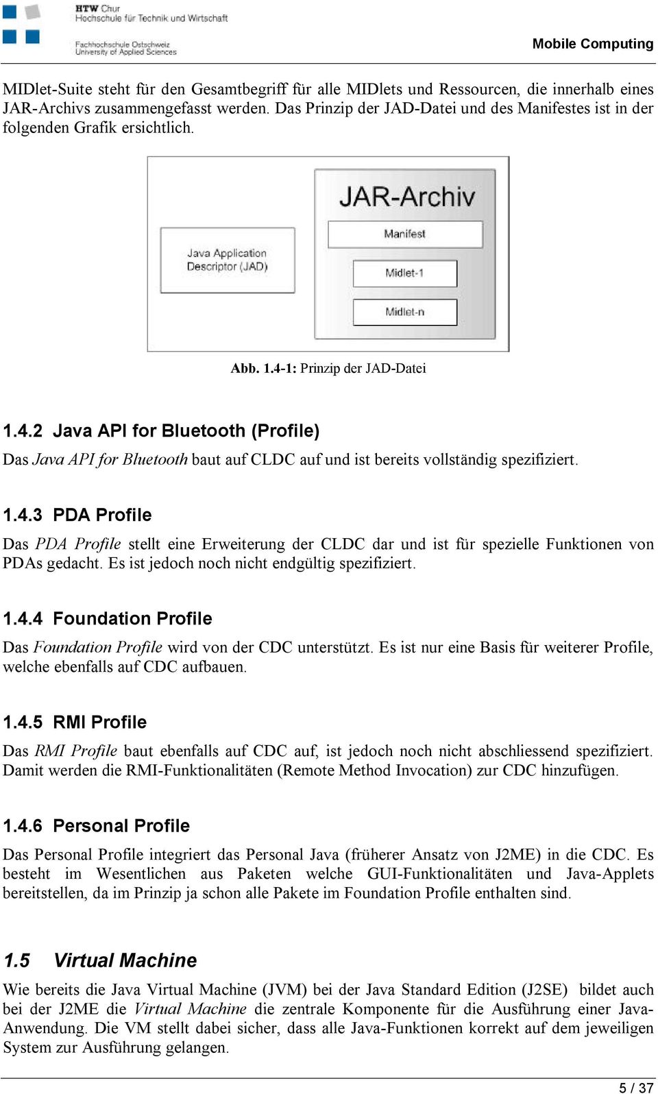 1: Prinzip der JAD-Datei 1.4.2 Java API for Bluetooth (Profile) Das Java API for Bluetooth baut auf CLDC auf und ist bereits vollständig spezifiziert. 1.4.3 PDA Profile Das PDA Profile stellt eine Erweiterung der CLDC dar und ist für spezielle Funktionen von PDAs gedacht.