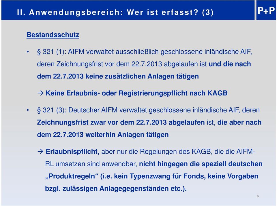 2013 keine zusätzlichen Anlagen tätigen Keine Erlaubnis- oder Registrierungspflicht nach KAGB 321 (3): Deutscher AIFM verwaltet geschlossene inländische AIF, deren