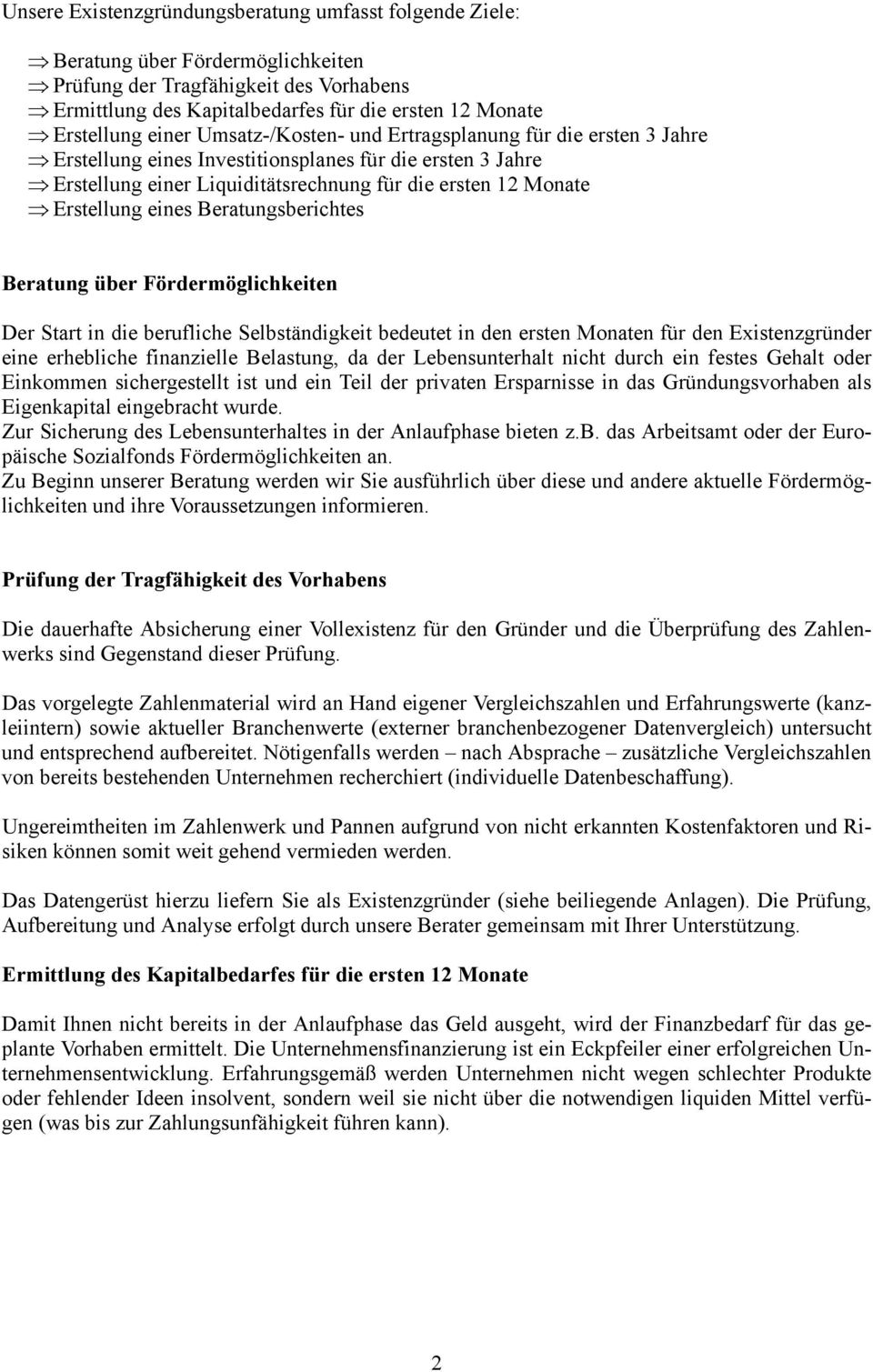 eines Beratungsberichtes Beratung über Fördermöglichkeiten Der Start in die berufliche Selbständigkeit bedeutet in den ersten Monaten für den Existenzgründer eine erhebliche finanzielle Belastung, da