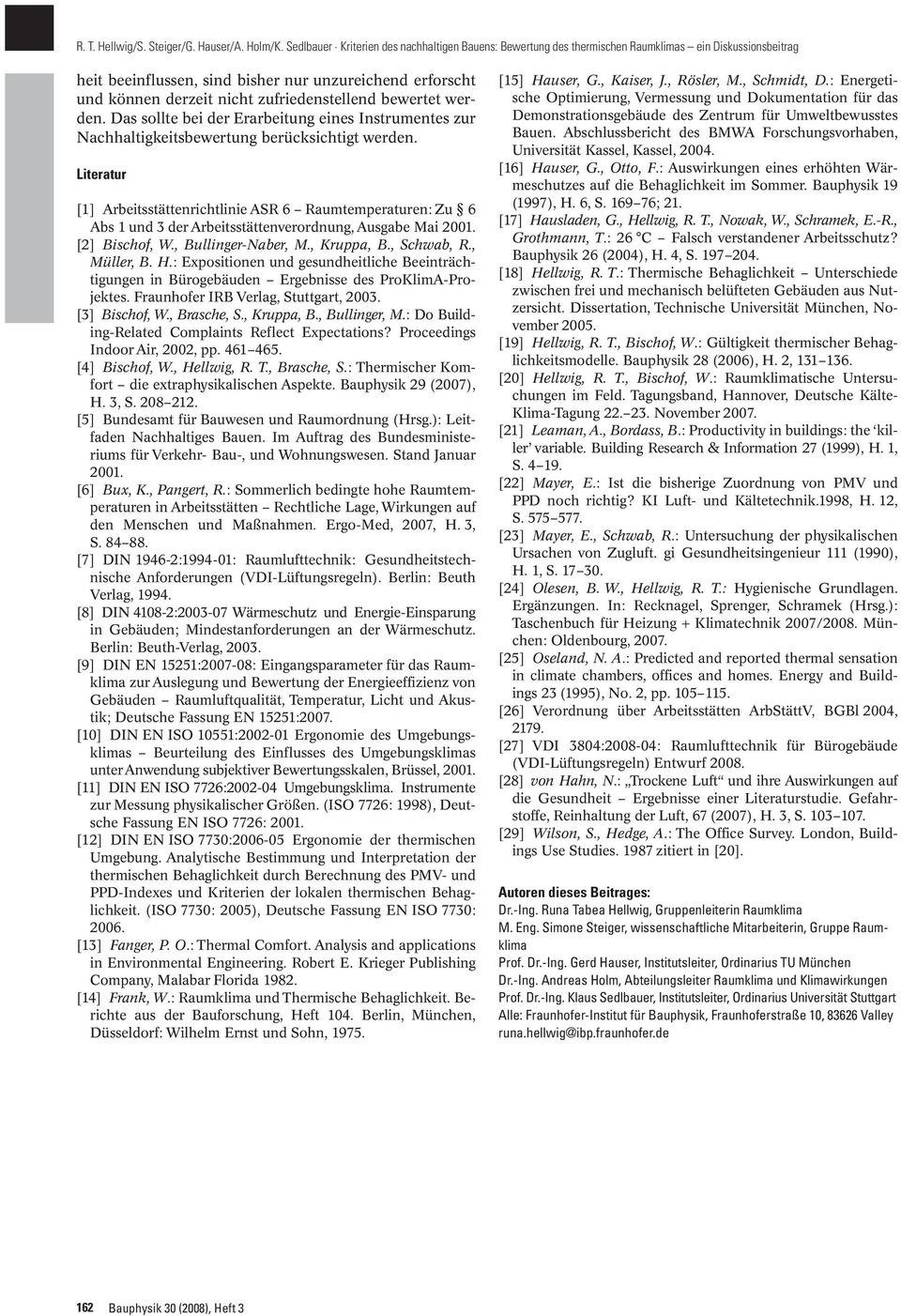 Literatur [1] Arbeitsstättenrichtlinie ASR 6 Raumtemperaturen: Zu 6 Abs 1 und 3 der Arbeitsstättenverordnung, Ausgabe Mai 2001. [2] Bischof, W., Bullinger-Naber, M., Kruppa, B., Schwab, R., Müller, B.
