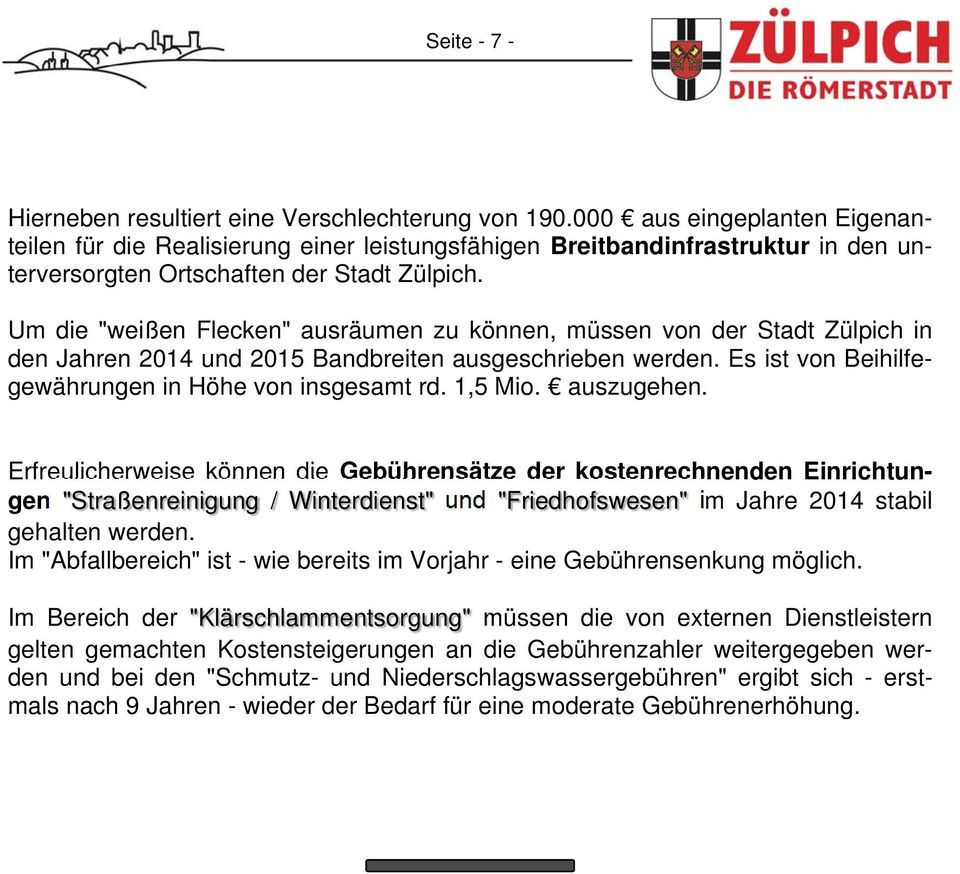 Um die "weißen Flecken" ausräumen zu können, müssen von der Stadt Zülpich in den Jahren 2014 und 2015 Bandbreiten ausgeschrieben werden. Es ist von Beihilfegewährungen in Höhe von insgesamt rd.