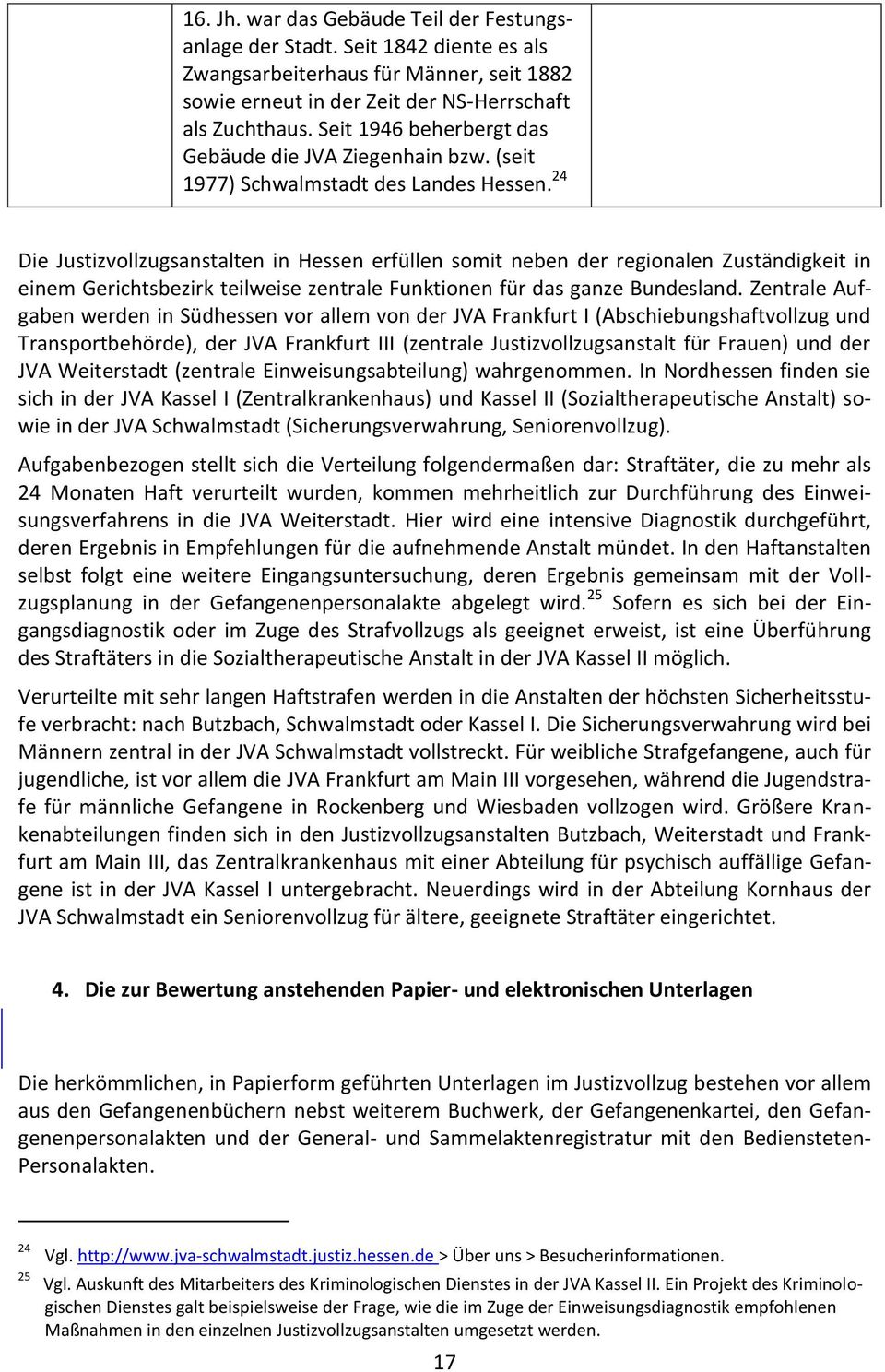 24 Die Justizvollzugsanstalten in Hessen erfüllen somit neben der regionalen Zuständigkeit in einem Gerichtsbezirk teilweise zentrale Funktionen für das ganze undesland.