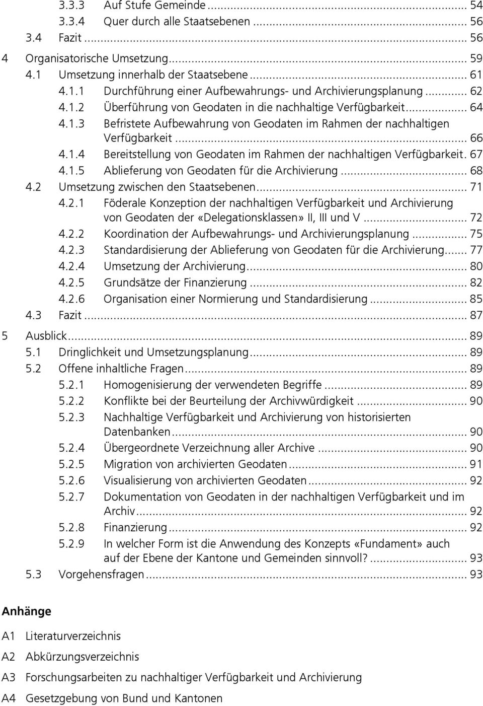 67 4.1.5 Ablieferung von Geodaten für die Archivierung... 68 4.2 Umsetzung zwischen den Staatsebenen... 71 4.2.1 Föderale Konzeption der nachhaltigen Verfügbarkeit und Archivierung von Geodaten der «Delegationsklassen» II, III und V.