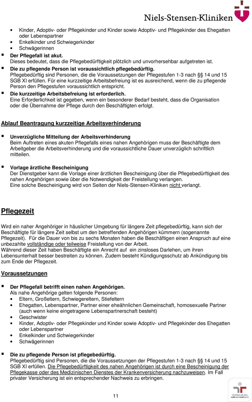 Pflegebedürftig sind Personen, die die Voraussetzungen der Pflegestufen 1-3 nach 14 und 15 SGB XI erfüllen.