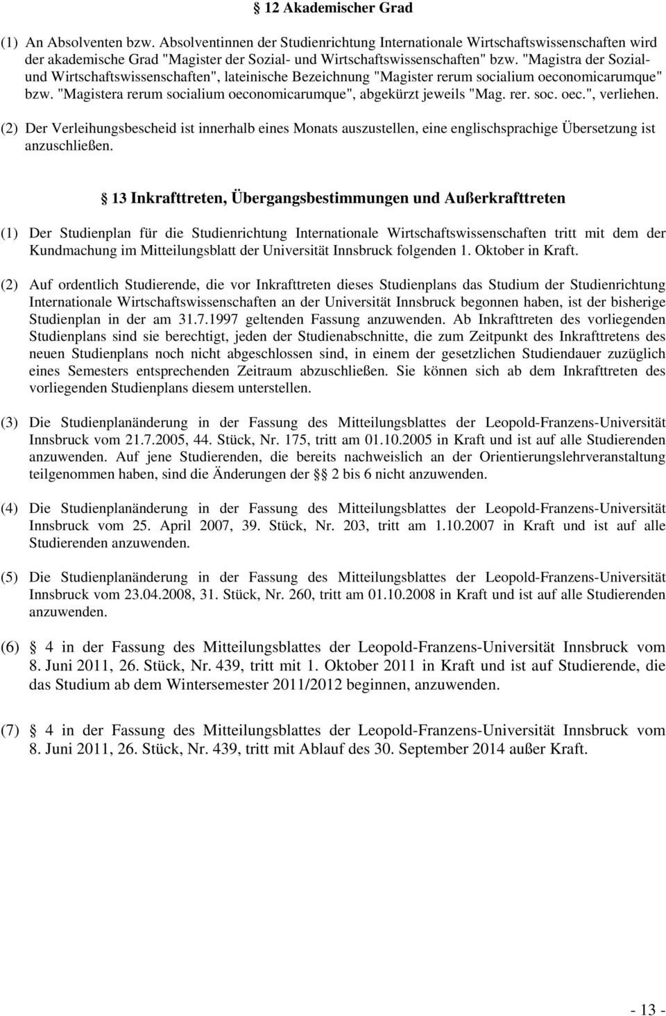 "Magistra der Sozialund Wirtschaftswissenschaften", lateinische Bezeichnung "Magister rerum socialium oeconomicarumque" bzw. "Magistera rerum socialium oeconomicarumque", abgekürzt jeweils "Mag. rer. soc. oec.", verliehen.