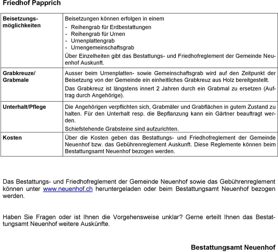 Ausser beim Urnenplatten- sowie Gemeinschaftsgrab wird auf den Zeitpunkt der Beisetzung von der Gemeinde ein einheitliches Grabkreuz aus Holz bereitgestellt.