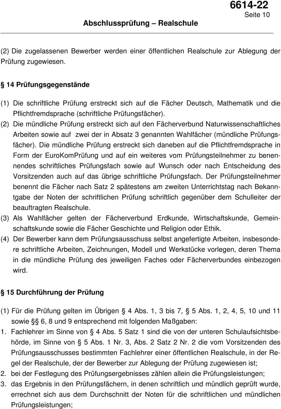 (2) Die mündliche Prüfung erstreckt sich auf den Fächerverbund Naturwissenschaftliches Arbeiten sowie auf zwei der in Absatz 3 genannten Wahlfächer (mündliche Prüfungsfächer).