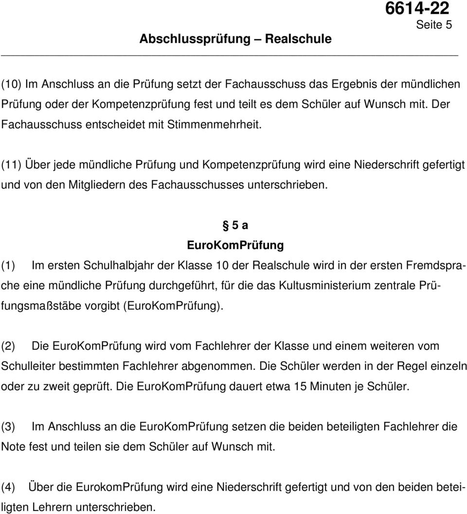 5 a EuroKomPrüfung (1) Im ersten Schulhalbjahr der Klasse 10 der Realschule wird in der ersten Fremdsprache eine mündliche Prüfung durchgeführt, für die das Kultusministerium zentrale