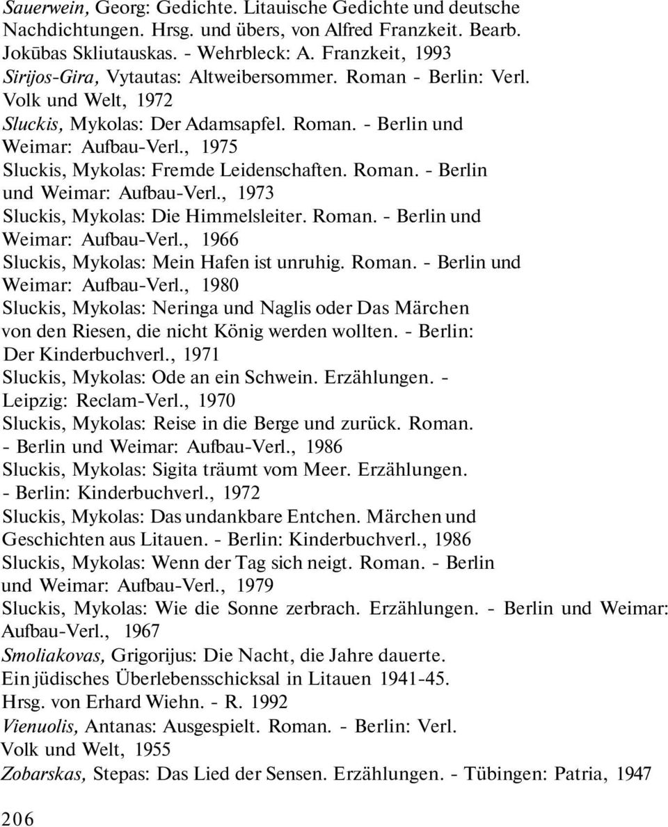, 1975 Sluckis, Mykolas: Fremde Leidenschaften. Roman. - Berlin und Weimar: Aufbau-Verl., 1973 Sluckis, Mykolas: Die Himmelsleiter. Roman. - Berlin und Weimar: Aufbau-Verl., 1966 Sluckis, Mykolas: Mein Hafen ist unruhig.