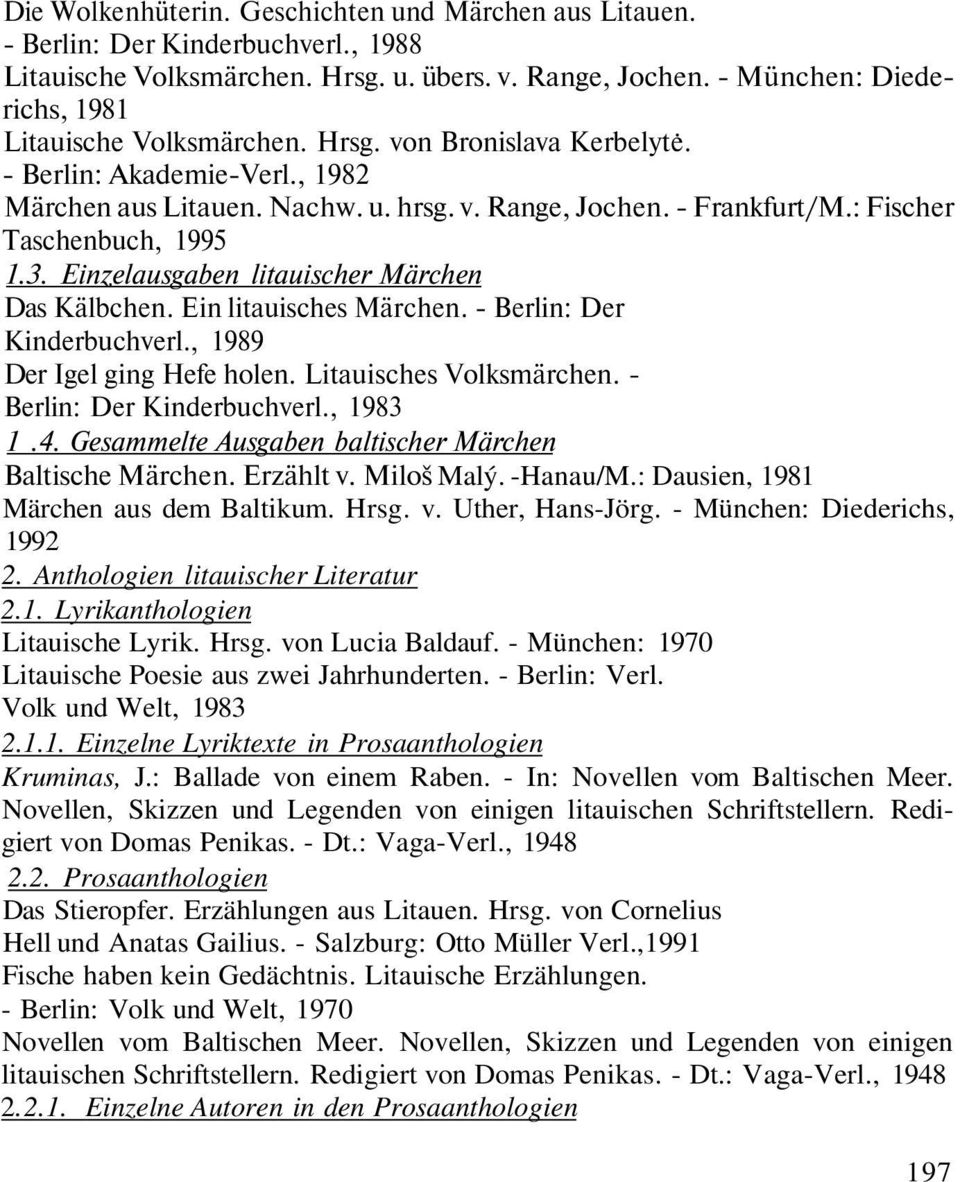: Fischer Taschenbuch, 1995 1.3. Einzelausgaben litauischer Märchen Das Kälbchen. Ein litauisches Märchen. - Berlin: Der Kinderbuchverl., 1989 Der Igel ging Hefe holen. Litauisches Volksmärchen.