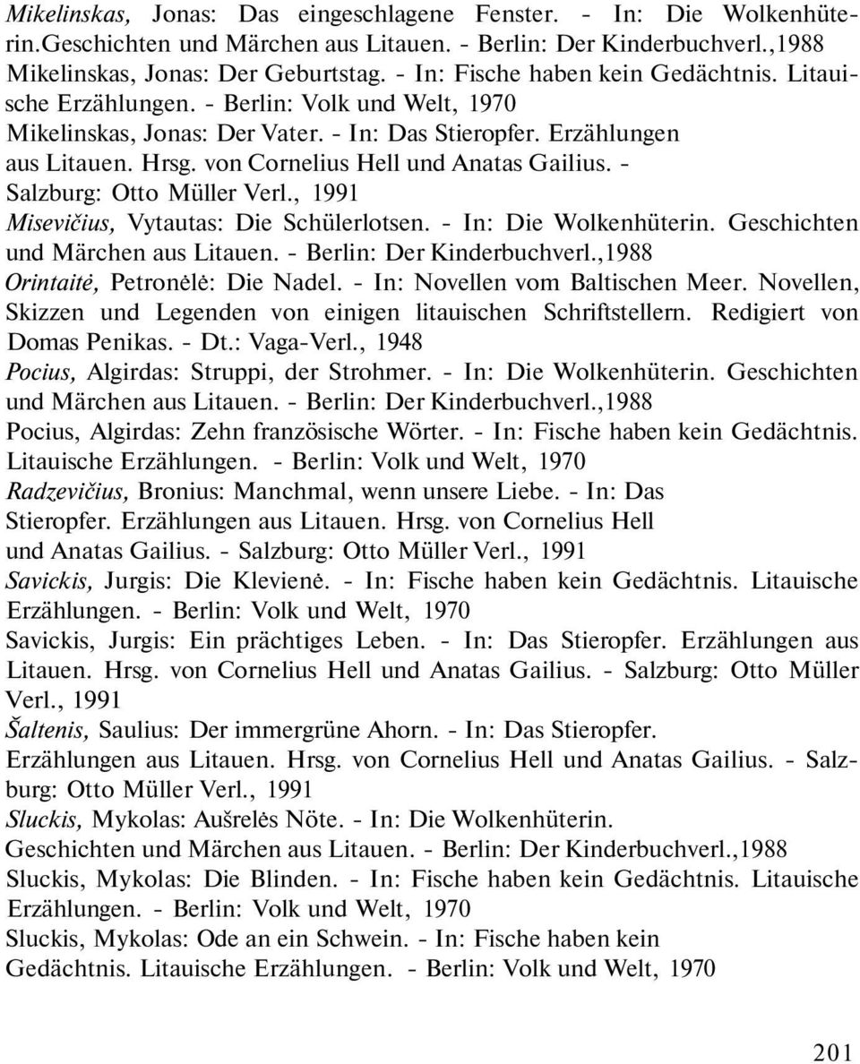von Cornelius Hell und Anatas Gailius. - Salzburg: Otto Müller Verl., 1991 Misevičius, Vytautas: Die Schülerlotsen. - In: Die Wolkenhüterin. Geschichten und Märchen aus Litauen.