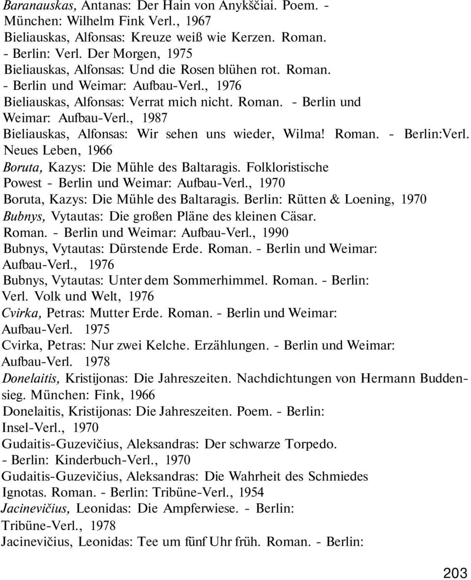 Roman. - Berlin:Verl. Neues Leben, 1966 Boruta, Kazys: Die Mühle des Baltaragis. Folkloristische Powest - Berlin und Weimar: Aufbau-Verl., 1970 Boruta, Kazys: Die Mühle des Baltaragis.