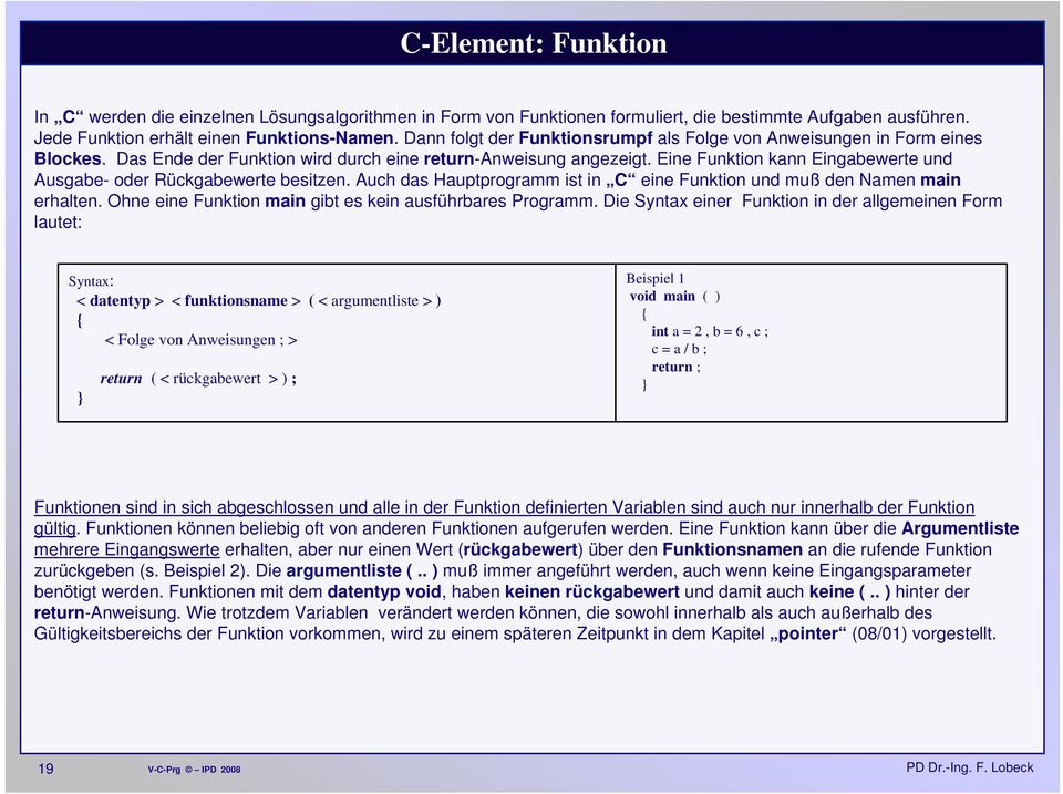 Eine Funktion kann Eingabewerte und Ausgabe- oder Rückgabewerte besitzen. Auch das Hauptprogramm ist in C eine Funktion und muß den Namen main erhalten.