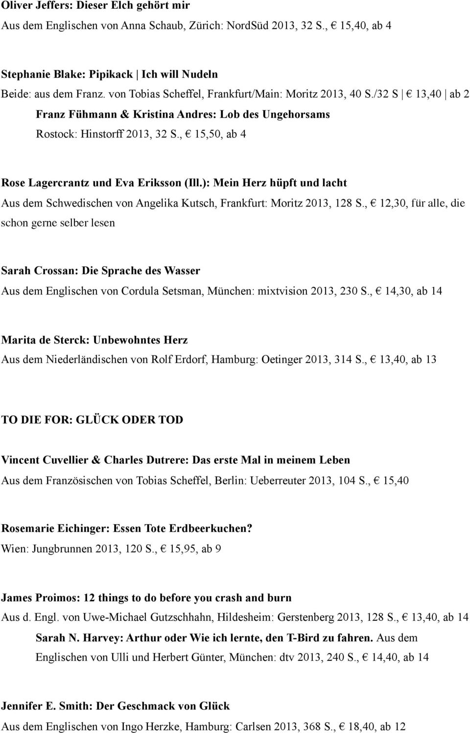 , 15,50, ab 4 Rose Lagercrantz und Eva Eriksson (Ill.): Mein Herz hüpft und lacht Aus dem Schwedischen von Angelika Kutsch, Frankfurt: Moritz 2013, 128 S.