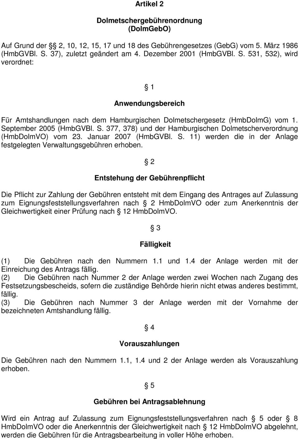 September 2005 (HmbGVBl. S. 377, 378) und der Hamburgischen Dolmetscherverordnung (HmbDolmVO) vom 23. Januar 2007 (HmbGVBl. S. 11) werden die in der Anlage festgelegten Verwaltungsgebühren erhoben.