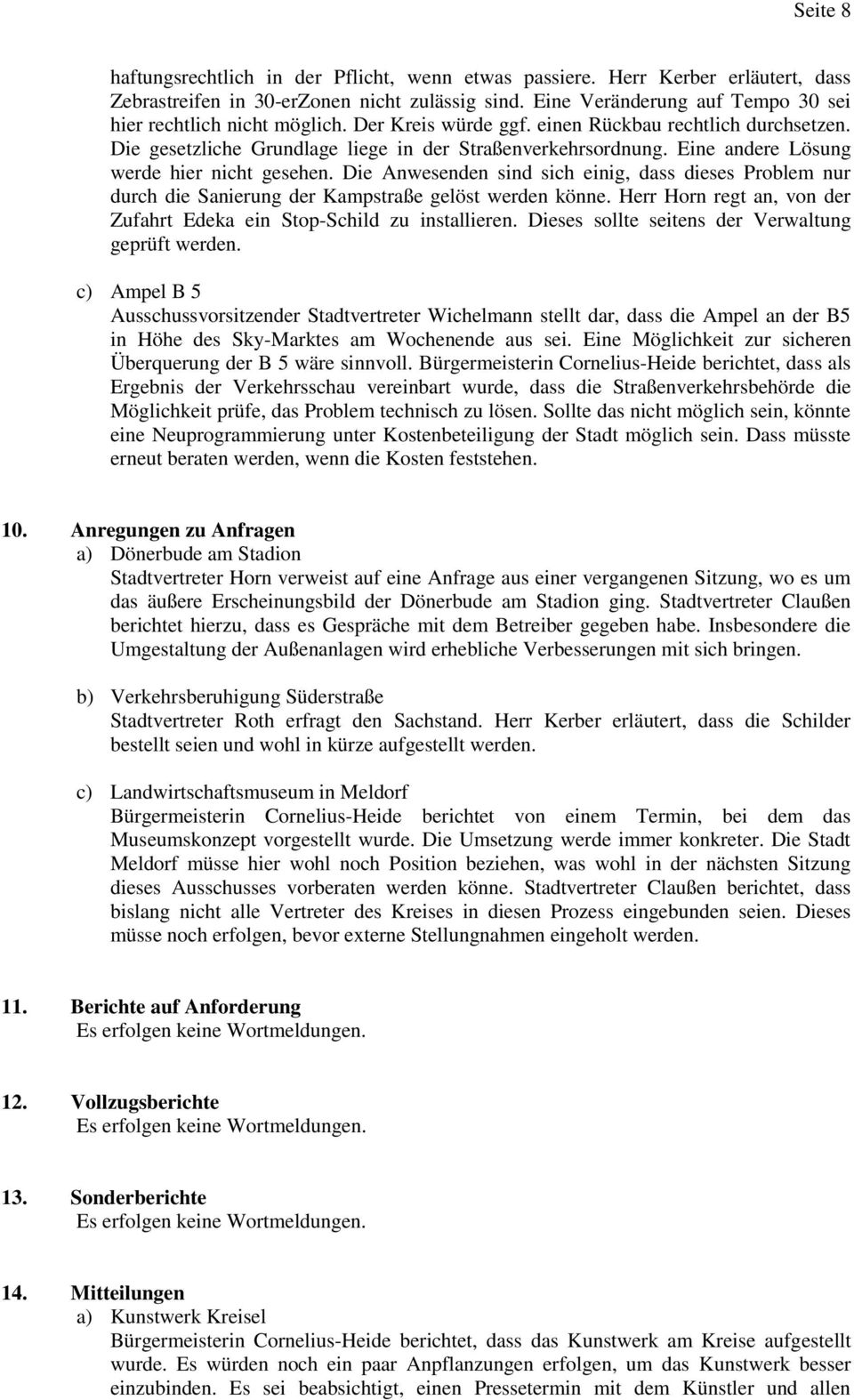 Eine andere Lösung werde hier nicht gesehen. Die Anwesenden sind sich einig, dass dieses Problem nur durch die Sanierung der Kampstraße gelöst werden könne.