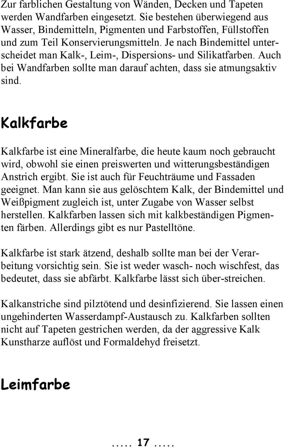 Je nach Bindemittel unterscheidet man Kalk-, Leim-, Dispersions- und Silikatfarben. Auch bei Wandfarben sollte man darauf achten, dass sie atmungsaktiv sind.