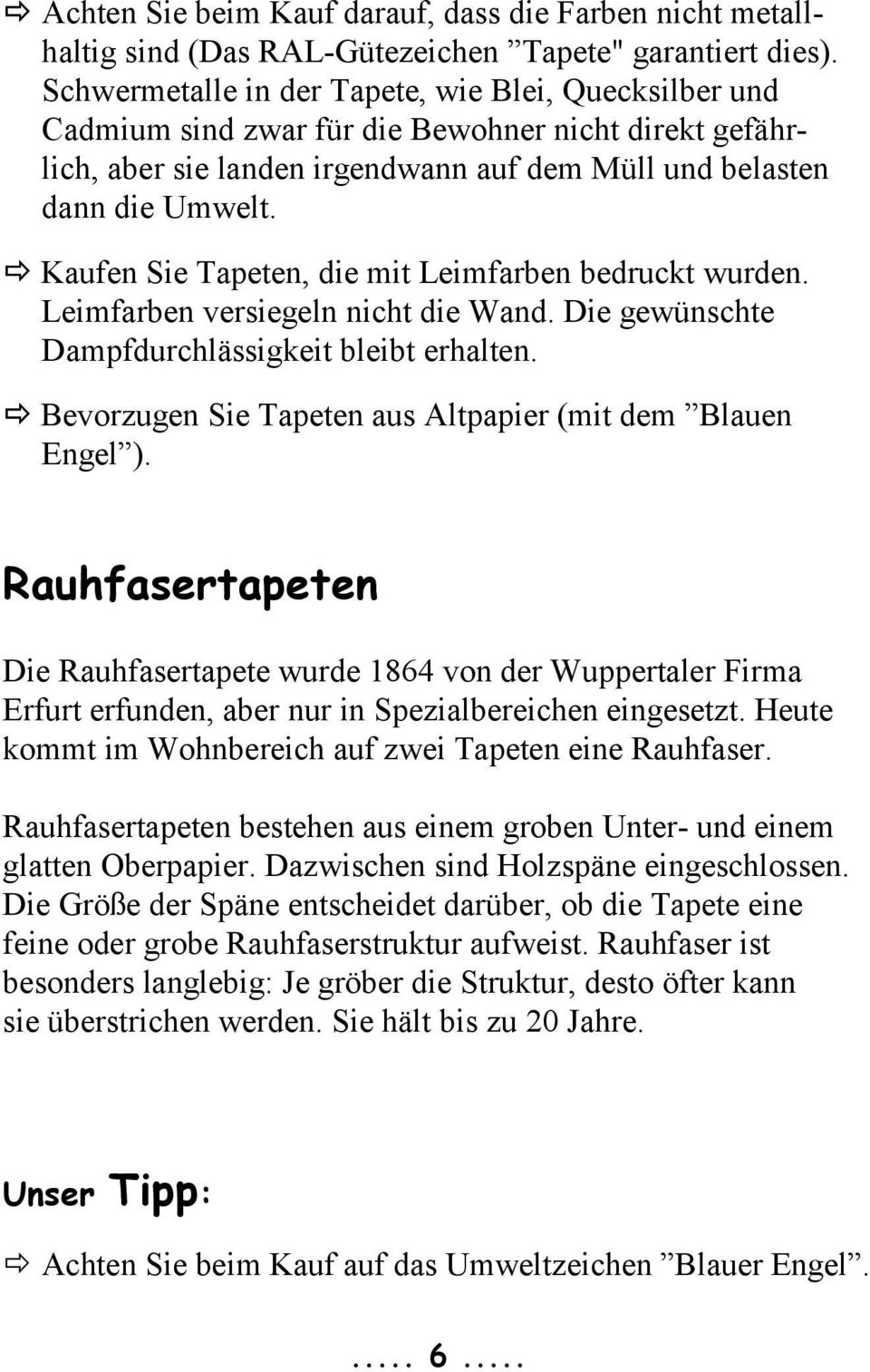 Kaufen Sie Tapeten, die mit Leimfarben bedruckt wurden. Leimfarben versiegeln nicht die Wand. Die gewünschte Dampfdurchlässigkeit bleibt erhalten.