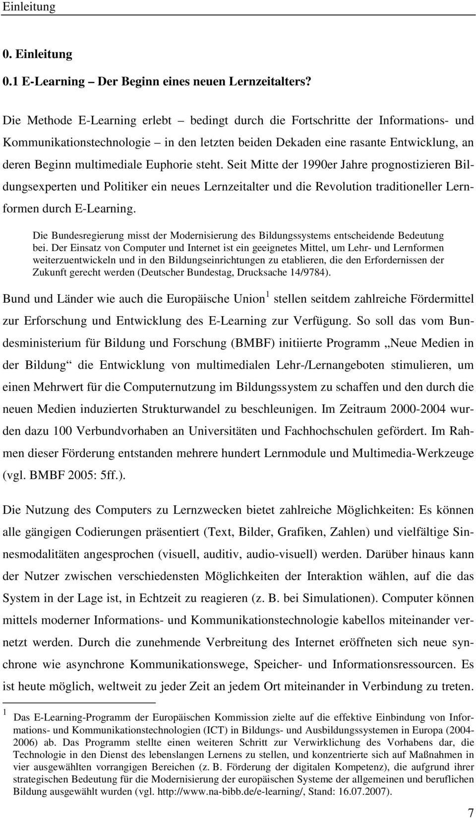 Euphorie steht. Seit Mitte der 1990er Jahre prognostizieren Bildungsexperten und Politiker ein neues Lernzeitalter und die Revolution traditioneller Lernformen durch E-Learning.