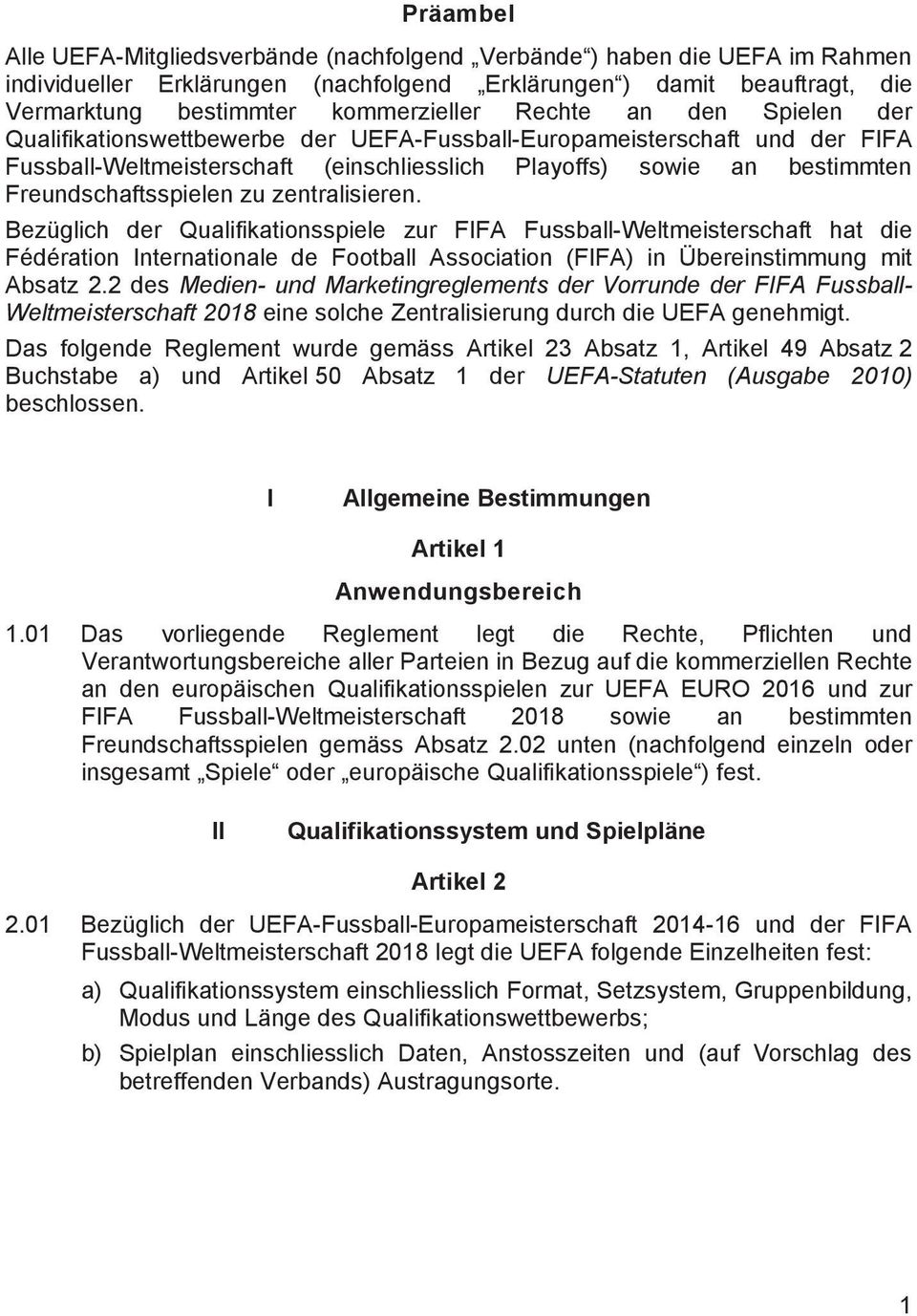 zu zentralisieren. Bezüglich der Qualifikationsspiele zur FIFA Fussball-Weltmeisterschaft hat die Fédération Internationale de Football Association (FIFA) in Übereinstimmung mit Absatz 2.
