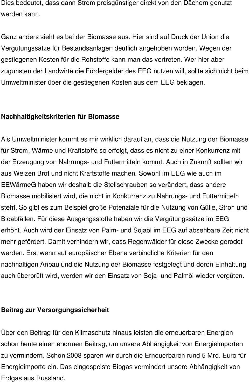 Wer hier aber zugunsten der Landwirte die Fördergelder des EEG nutzen will, sollte sich nicht beim Umweltminister über die gestiegenen Kosten aus dem EEG beklagen.