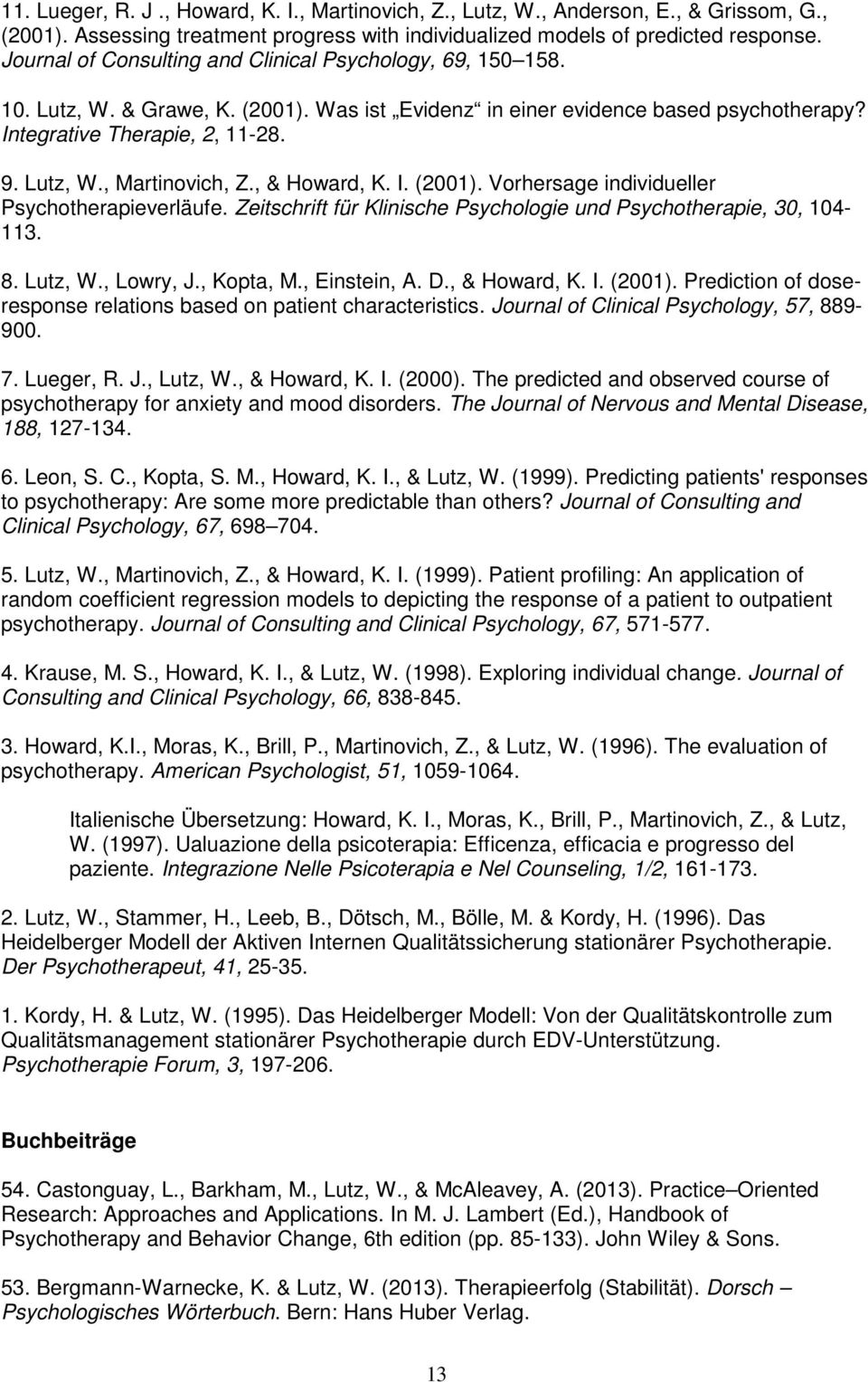 , & Howard, K. I. (2001). Vorhersage individueller Psychotherapieverläufe. Zeitschrift für Klinische Psychologie und Psychotherapie, 30, 104-113. 8. Lutz, W., Lowry, J., Kopta, M., Einstein, A. D.