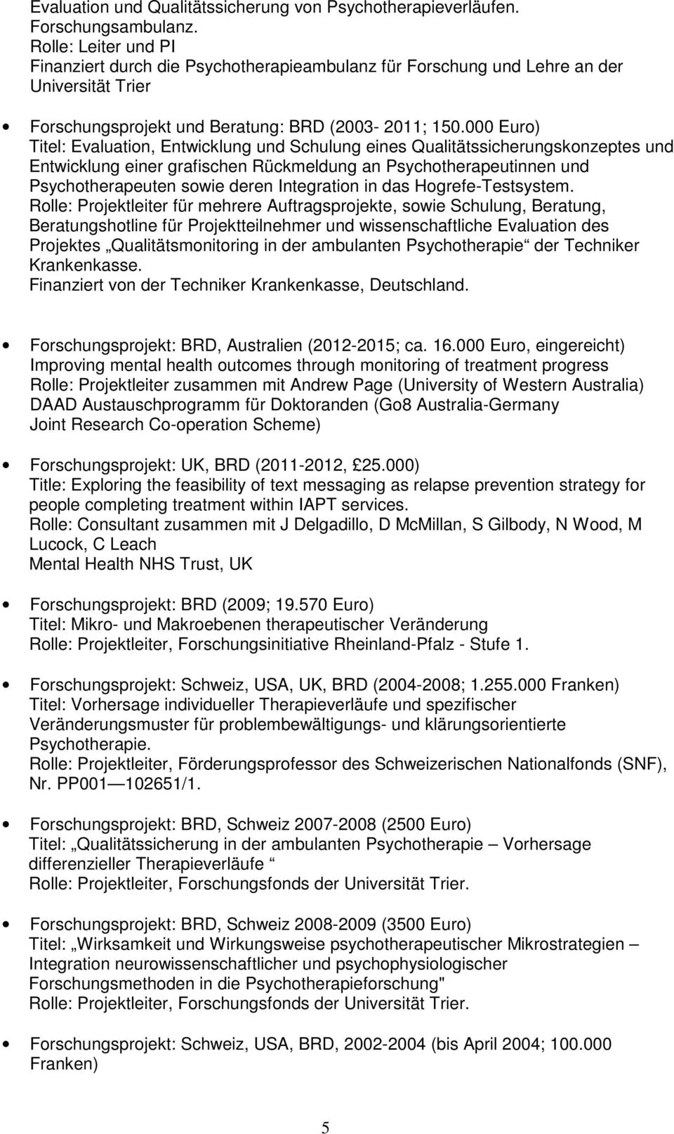 000 Euro) Titel: Evaluation, Entwicklung und Schulung eines Qualitätssicherungskonzeptes und Entwicklung einer grafischen Rückmeldung an Psychotherapeutinnen und Psychotherapeuten sowie deren