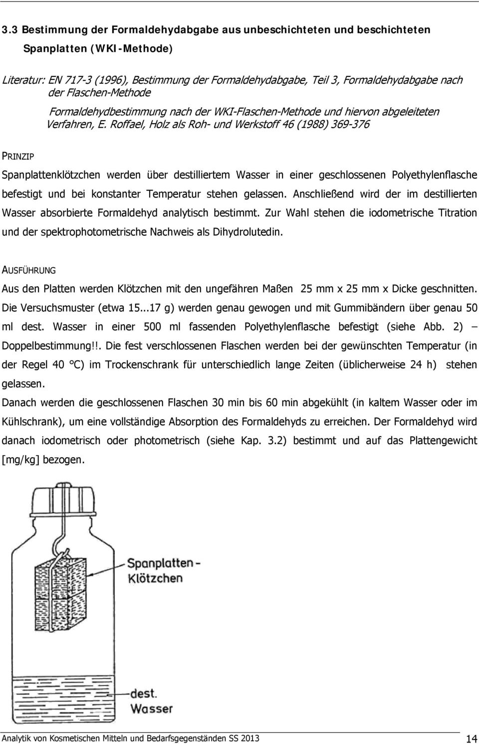 Roffael, Holz als Roh- und Werkstoff 46 (1988) 369-376 PRINZIP Spanplattenklötzchen werden über destilliertem Wasser in einer geschlossenen Polyethylenflasche befestigt und bei konstanter Temperatur