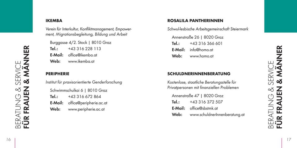 : +43 316 672 864 E-Mail: office@peripherie.ac.at Web: www.peripherie.ac.at Schwul-lesbische Arbeitsgemeinschaft Steiermark Annenstraße 26 8020 Graz Tel.: +43 316 366 601 E-Mail: info@homo.