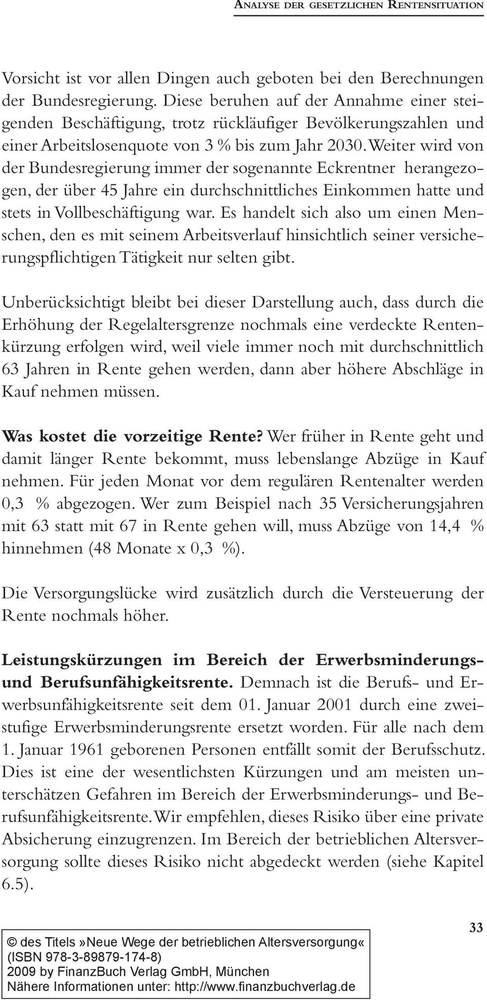 Weiter wird von der Bundesregierung immer der sogenannte Eckrentner herangezogen, der über 45 Jahre ein durchschnittliches Einkommen hatte und stets in Vollbeschäftigung war.