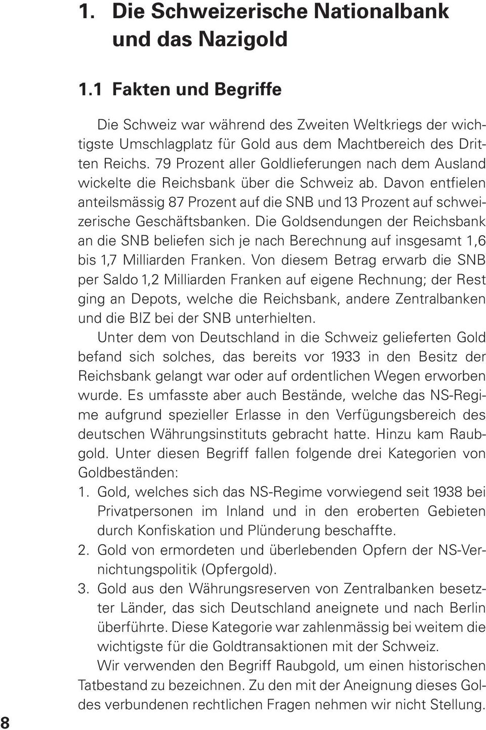 79 Prozent aller Goldlieferungen nach dem Ausland wickelte die Reichsbank über die Schweiz ab. Davon entfielen anteilsmässig 87 Prozent auf die SNB und 13 Prozent auf schweizerische Geschäftsbanken.