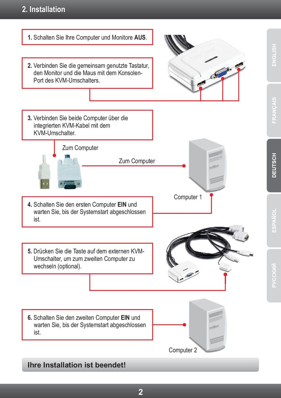 Verbinden Sie beide Computer über die integrierten KVM-Kabel mit dem KVM-Umschalter. Zum Computer Zum Computer 4.