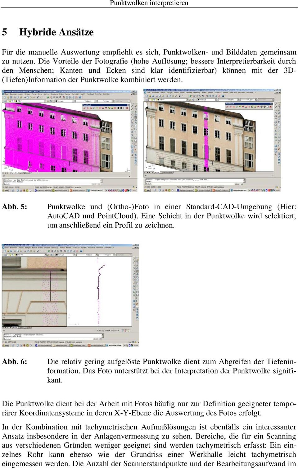kombiniert werden. Abb. 5: Punktwolke und (Ortho-)Foto in einer Standard-CAD-Umgebung (Hier: AutoCAD und PointCloud).