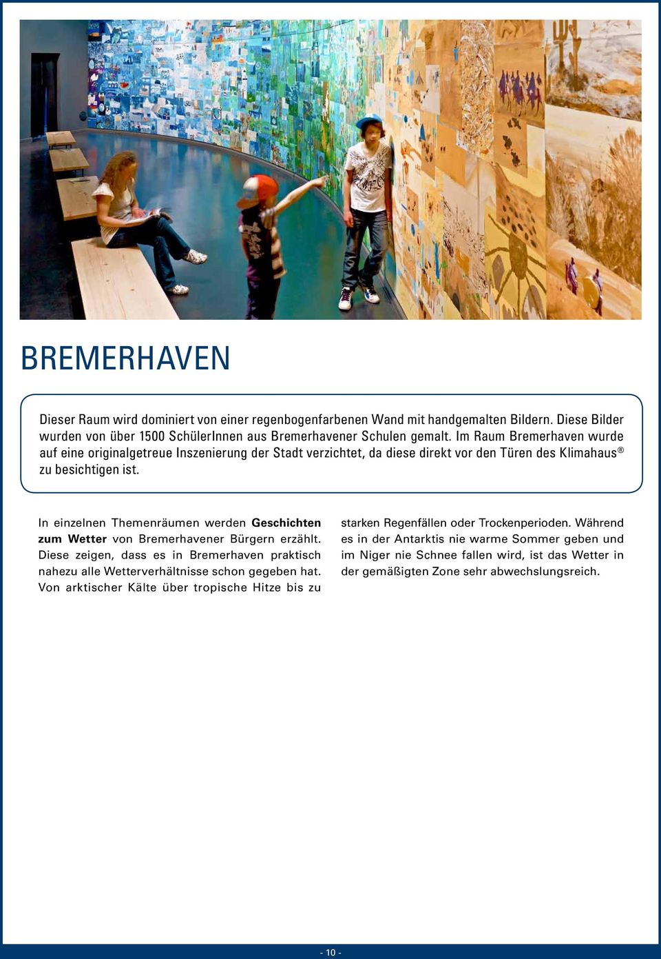 In einzelnen Themenräumen werden Geschichten zum Wetter von Bremerhavener Bürgern erzählt. Diese zeigen, dass es in Bremerhaven praktisch nahezu alle Wetterverhältnisse schon gegeben hat.