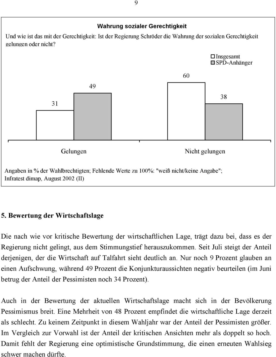 Bewertung der Wirtschaftslage Die nach wie vor kritische Bewertung der wirtschaftlichen Lage, trägt dazu bei, dass es der Regierung nicht gelingt, aus dem Stimmungstief herauszukommen.