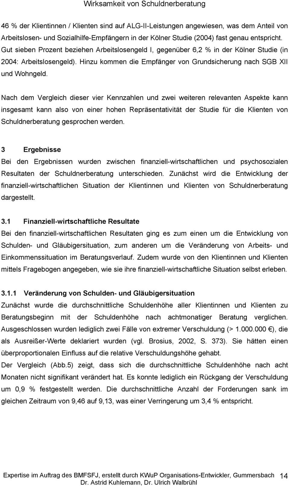 Nach dem Vergleich dieser vier Kennzahlen und zwei weiteren relevanten Aspekte kann insgesamt kann also von einer hohen Repräsentativität der Studie für die Klienten von Schuldnerberatung gesprochen