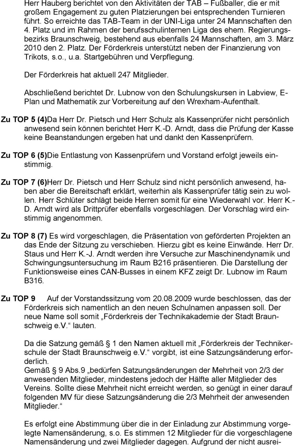 Regierungsbezirks Braunschweig, bestehend aus ebenfalls 24 Mannschaften, am 3. März 2010 den 2. Platz. Der Förderkreis unterstützt neben der Finanzierung von Trikots, s.o., u.a. Startgebühren und Verpflegung.