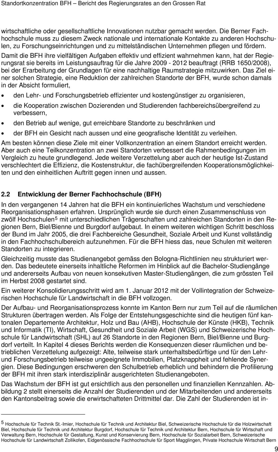 Damit die BFH ihre vielfältigen Aufgaben effektiv und effizient wahrnehmen kann, hat der Regierungsrat sie bereits im Leistungsauftrag für die Jahre 2009-2012 beauftragt (RRB 1650/2008), bei der