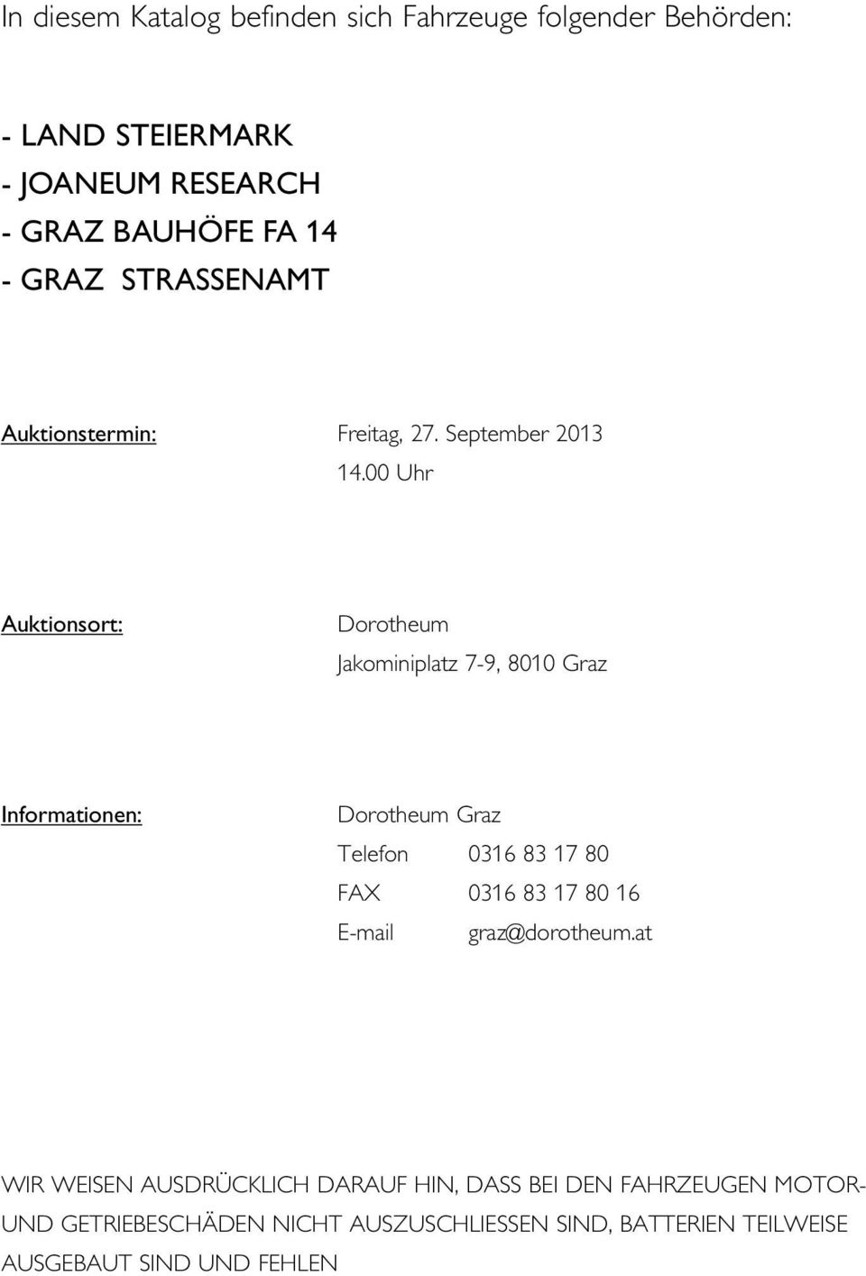 00 Uhr Auktionsort: Dorotheum Jakominiplatz 7-9, 8010 Graz Informationen: Dorotheum Graz Telefon 0316 83 17 80 FAX 0316 83 17
