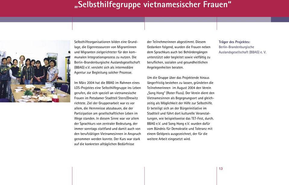 Im März 2004 hat die BBAG im Rahmen eines LOS-Projektes eine Selbsthilfegruppe ins Leben gerufen, die sich speziell an vietnamesische Frauen im Potsdamer Stadtteil Stern/Drewitz richtete.