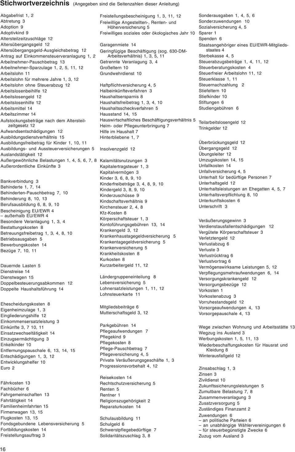 3, 12 Arbeitslohn ohne Steuerabzug 12 Arbeitslosenbeihilfe 12 Arbeitslosengeld 12 Arbeitslosenhilfe 12 Arbeitsmittel 14 Arbeitszimmer 14 Aufstockungsbeträge nach dem Altersteilzeitgesetz 12