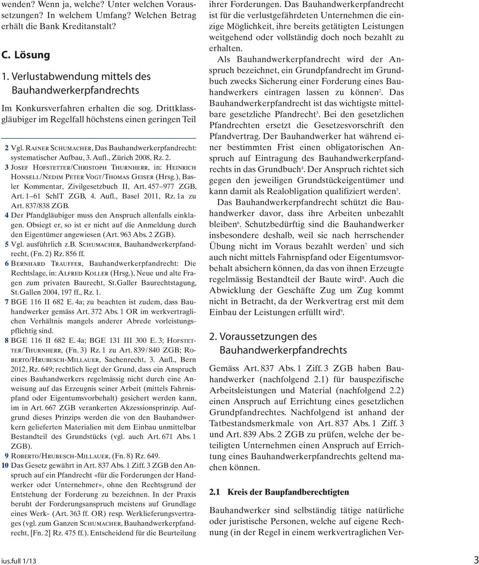 Rainer Schumacher, Das Bauhandwerkerpfandrecht: systematischer Aufbau, 3. Aufl., Zürich 2008, Rz. 2. 3 Josef Hofstetter / Christoph Thurnherr, in: Heinrich Honsell / Nedim Peter Vogt / Thomas Geiser (Hrsg.