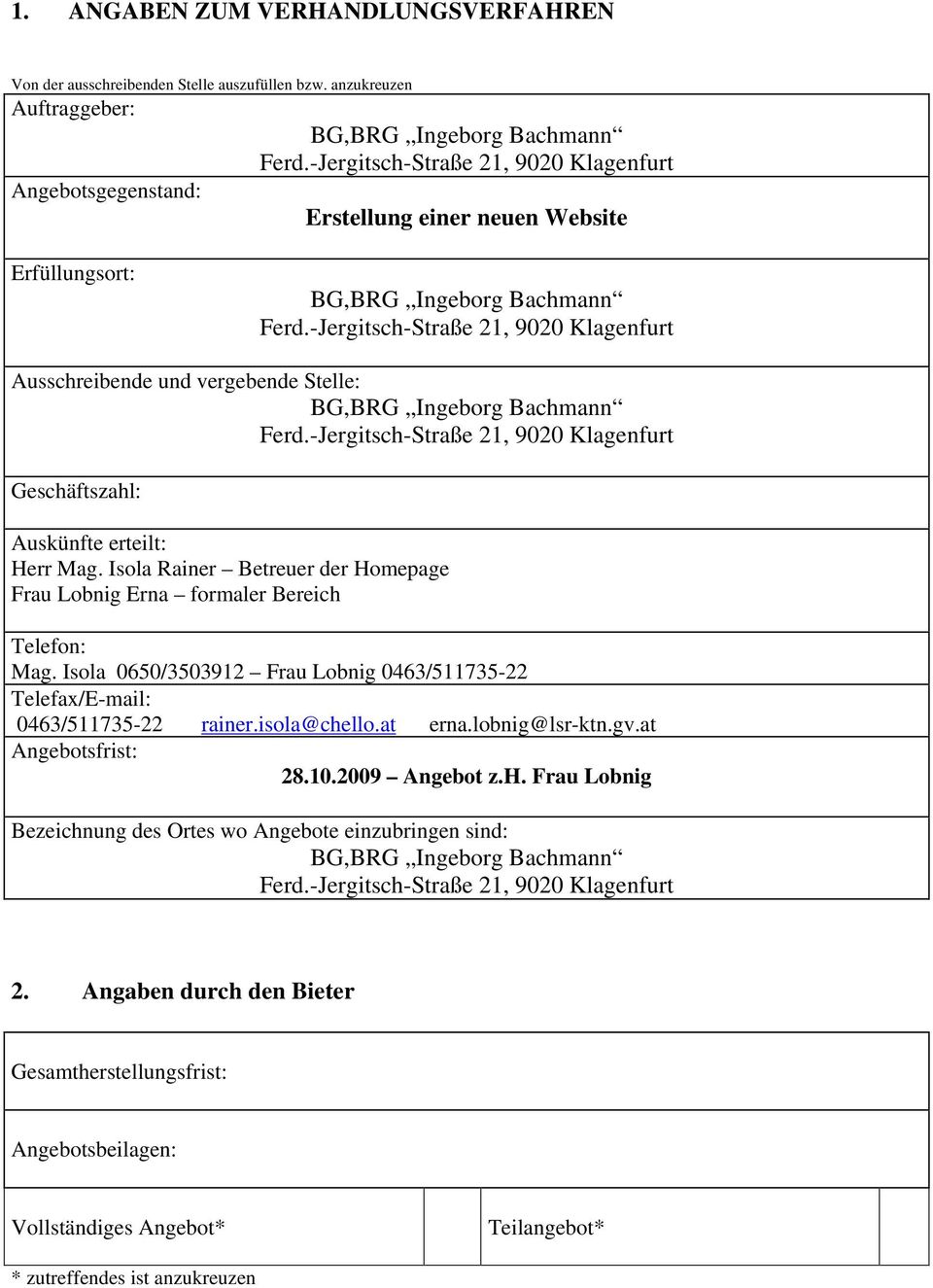 Isola Rainer Betreuer der Homepage Frau Lobnig Erna formaler Bereich Telefon: Mag. Isola 0650/3503912 Frau Lobnig 0463/511735-22 Telefax/E-mail: 0463/511735-22 rainer.