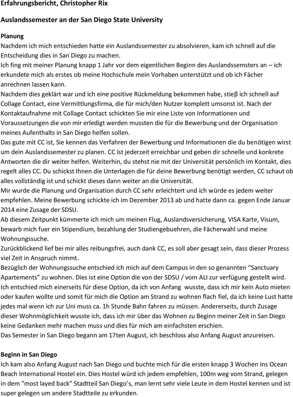 Ich fing mit meiner Planung knapp 1 Jahr vor dem eigentlichen Beginn des Auslandssemsters an ich erkundete mich als erstes ob meine Hochschule mein Vorhaben unterstützt und ob ich Fächer anrechnen