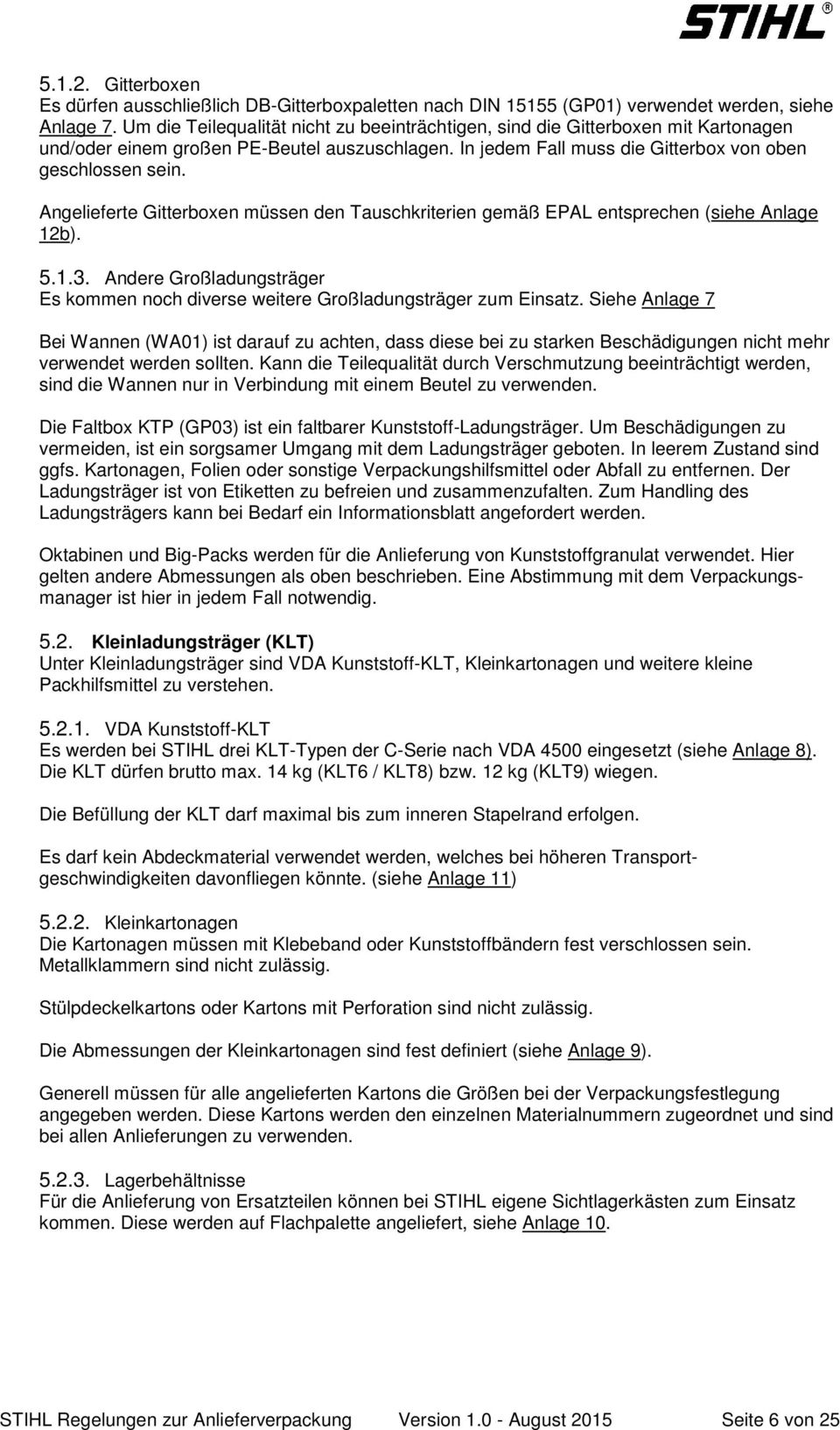 Angelieferte Gitterboxen müssen den Tauschkriterien gemäß EPAL entsprechen (siehe Anlage 12b). 5.1.3. Andere Großladungsträger Es kommen noch diverse weitere Großladungsträger zum Einsatz.